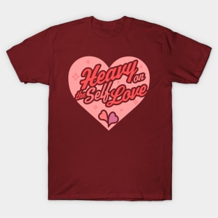 Heavy on the Self Love - Valentine's Day Heart - Self Care T-Shirt